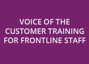 Voice of the Customer training for frontline staff